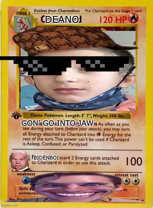 Deano | DEANO; GON’ GO INTO JAW; BIDENBOI | image tagged in memes,fun,funny,pokemon | made w/ Imgflip meme maker