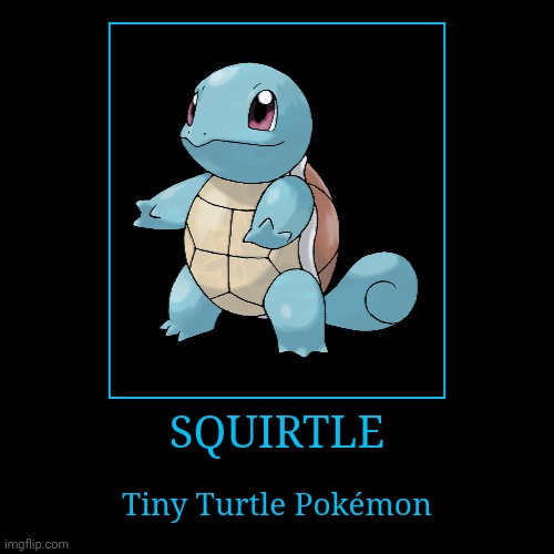 Squirtle | image tagged in demotivationals,pokemon,squirtle | made w/ Imgflip demotivational maker