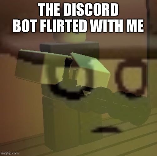 It knows my spamming it- | THE DISCORD BOT FLIRTED WITH ME | image tagged in dead slate ptsd | made w/ Imgflip meme maker