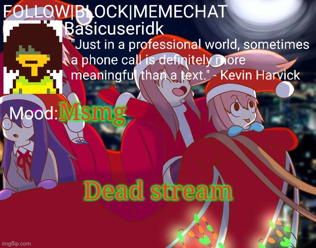 Basicuseridk's doki doki Christmas temp | Msmg; Dead stream | image tagged in basicuseridk's doki doki christmas temp | made w/ Imgflip meme maker