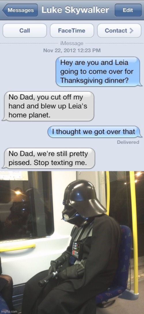 Darth Vader: Spending Thanksgiving alone since a long time ago in a galaxy far far away | image tagged in sad darth vader,star wars,thanksgiving,family reunion,holidays,mad kids | made w/ Imgflip meme maker