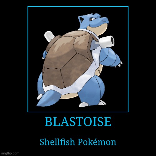 Blastoise | image tagged in demotivationals,pokemon,blastoise | made w/ Imgflip demotivational maker