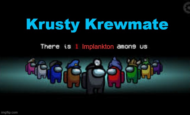 There is 1 blank among us | Krusty Krewmate Implankton | image tagged in there is 1 blank among us | made w/ Imgflip meme maker