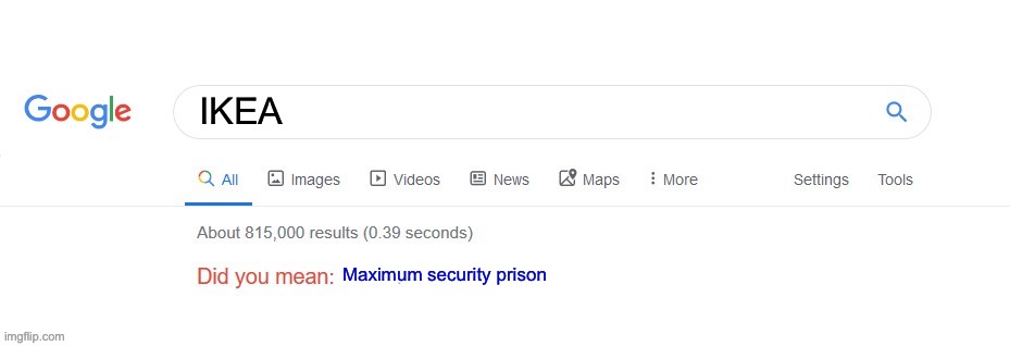 Did you mean? | IKEA; Maximum security prison | image tagged in did you mean | made w/ Imgflip meme maker