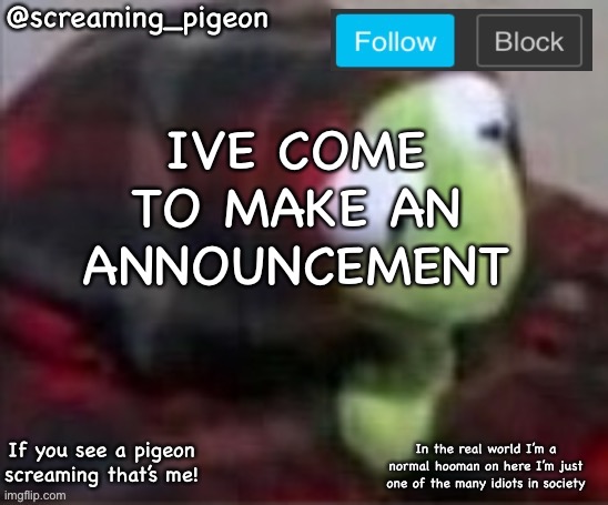 You do the rest I dare you | IVE COME TO MAKE AN ANNOUNCEMENT | image tagged in my e ic announcement | made w/ Imgflip meme maker