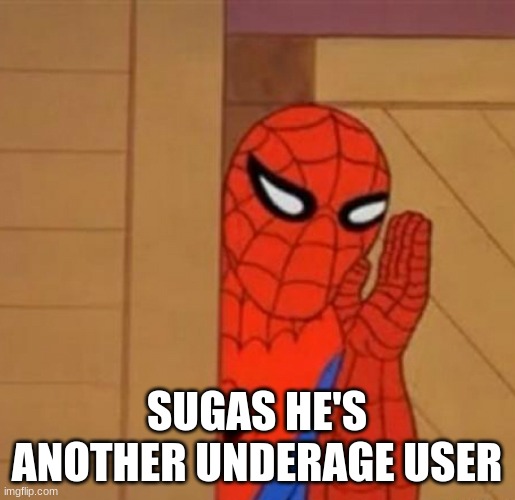 Spider-Man Whisper | SUGAS HE'S ANOTHER UNDERAGE USER | image tagged in spider-man whisper | made w/ Imgflip meme maker