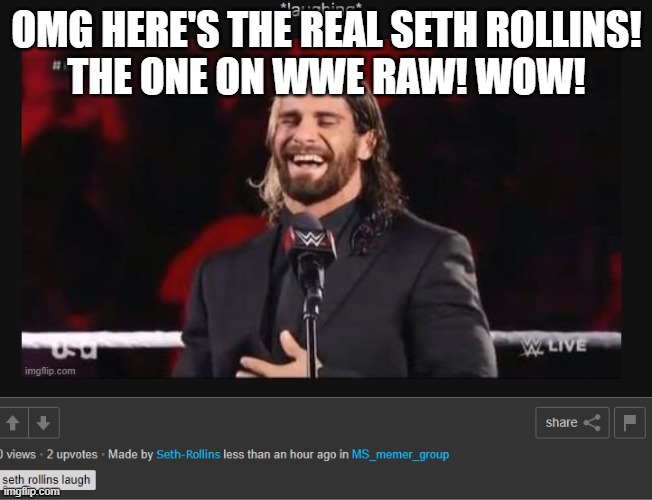 OMG HERE'S THE REAL SETH ROLLINS!
THE ONE ON WWE RAW! WOW! | made w/ Imgflip meme maker