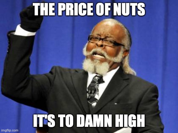 Too Damn High | THE PRICE OF NUTS; IT'S TO DAMN HIGH | image tagged in memes,too damn high | made w/ Imgflip meme maker