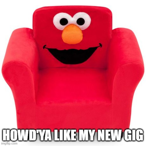 HOWD'YA LIKE MY NEW GIG | made w/ Imgflip meme maker
