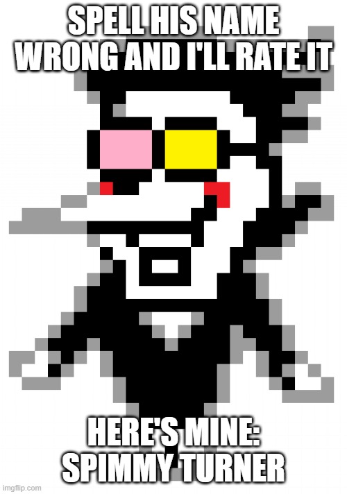 Please, Misspell his name for comedy | SPELL HIS NAME WRONG AND I'LL RATE IT; HERE'S MINE: SPIMMY TURNER | image tagged in spamton,deltarune,misspelled | made w/ Imgflip meme maker