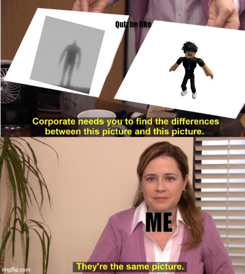 Ever heard about slenderman? | Quiz be like; ME | image tagged in memes,they're the same picture | made w/ Imgflip meme maker