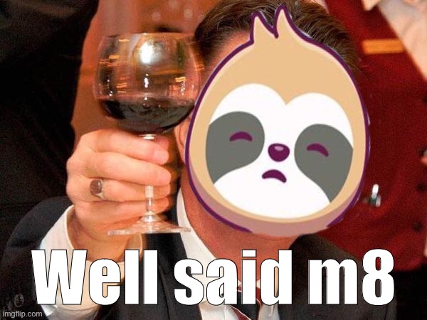 Sloth cheers | Well said m8 | image tagged in sloth cheers | made w/ Imgflip meme maker