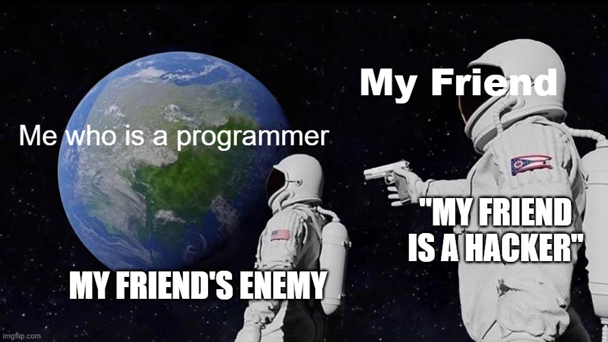 programming be like |  My Friend; Me who is a programmer; "MY FRIEND IS A HACKER"; MY FRIEND'S ENEMY | image tagged in memes,always has been,programming,programmers,friends,hackerman | made w/ Imgflip meme maker