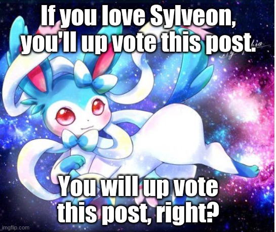 For the Sylveon fans | If you love Sylveon, you'll up vote this post. You will up vote this post, right? | image tagged in for the sylveon fans | made w/ Imgflip meme maker