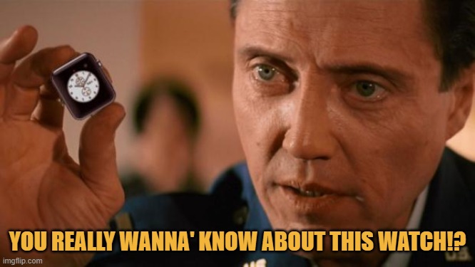 Christopher Walken Apple Watch | YOU REALLY WANNA' KNOW ABOUT THIS WATCH!? | image tagged in christopher walken apple watch | made w/ Imgflip meme maker
