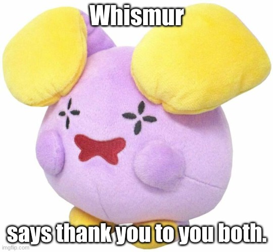 whismur | Whismur says thank you to you both. | image tagged in whismur | made w/ Imgflip meme maker