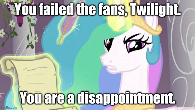 The reason why Twilight failed us bronnies is because her and the rest of the mane 6 are dead. | You failed the fans, Twilight. You are a disappointment. | image tagged in my little pony you failed the ap exam | made w/ Imgflip meme maker