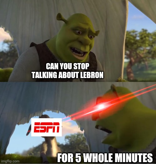 Shrek For Five Minutes | CAN YOU STOP TALKING ABOUT LEBRON; FOR 5 WHOLE MINUTES | image tagged in shrek for five minutes | made w/ Imgflip meme maker