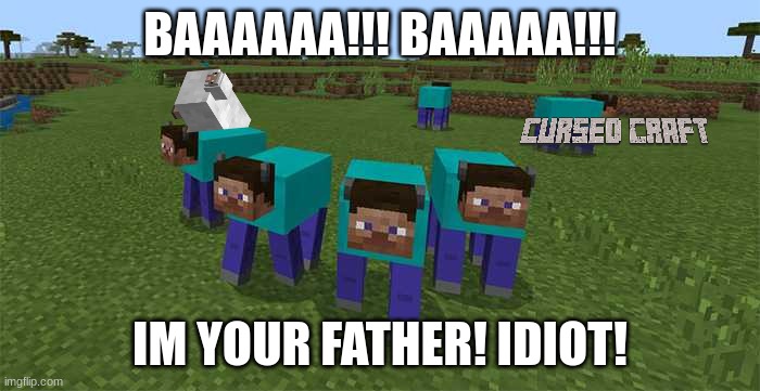 Steve Becomes A Sheeqp | BAAAAAA!!! BAAAAA!!! IM YOUR FATHER! IDIOT! | image tagged in me and the boys | made w/ Imgflip meme maker