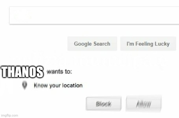 would like to know your location | THANOS | image tagged in would like to know your location | made w/ Imgflip meme maker