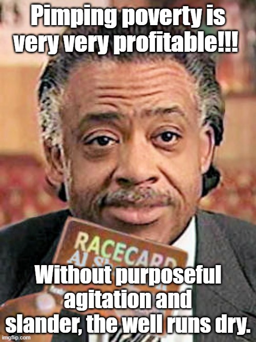 Al Sharpton Race Card  | Pimping poverty is very very profitable!!! Without purposeful agitation and slander, the well runs dry. | image tagged in al sharpton race card | made w/ Imgflip meme maker
