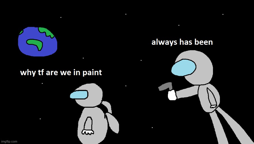 I'm so good at drawing | image tagged in always has been,paint | made w/ Imgflip meme maker