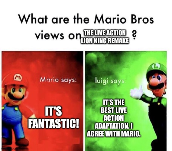 Even Mario and Luigi love the Live action Lion king remake |  THE LIVE ACTION LION KING REMAKE; IT'S FANTASTIC! IT'S THE BEST LIVE ACTION ADAPTATION. I AGREE WITH MARIO. | image tagged in mario bros views | made w/ Imgflip meme maker