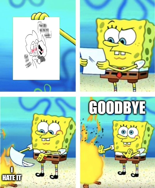 Spongebob Burning Paper | GOODBYE; I HATE IT | image tagged in spongebob burning paper,cursed ships,pedophilia | made w/ Imgflip meme maker