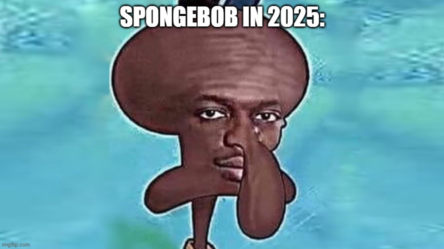 KSI Squidward | SPONGEBOB IN 2025: | image tagged in ksi squidward | made w/ Imgflip meme maker