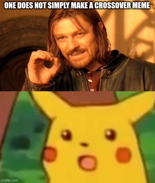 ONE DOES NOT SIMPLY MAKE A CROSSOVER MEME | image tagged in memes,one does not simply,surprised pikachu | made w/ Imgflip meme maker