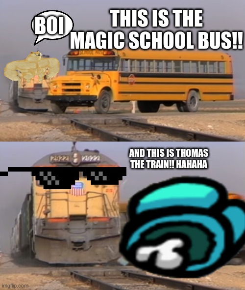 WHAT HAPPENS WHEN THE MAGIC SCHOOL BUS GETS IN THE WAY OF ThOMAS THE TRAIN | THIS IS THE MAGIC SCHOOL BUS!! BOI; AND THIS IS THOMAS THE TRAIN!! HAHAHA | image tagged in a train hitting a school bus | made w/ Imgflip meme maker