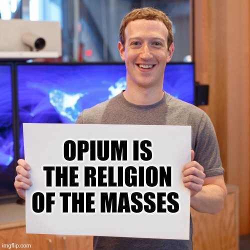 Our new Carl Marx | OPIUM IS THE RELIGION OF THE MASSES | image tagged in mark zuckerberg blank sign | made w/ Imgflip meme maker