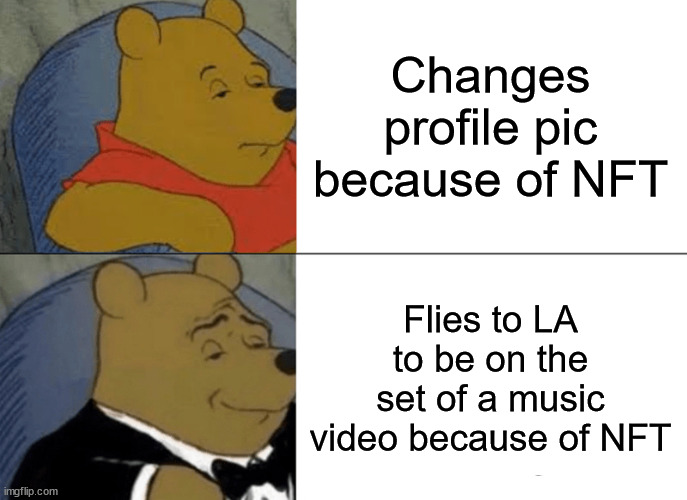 Castle Kid Pooh | Changes profile pic because of NFT; Flies to LA to be on the set of a music video because of NFT | image tagged in memes,tuxedo winnie the pooh,nft | made w/ Imgflip meme maker