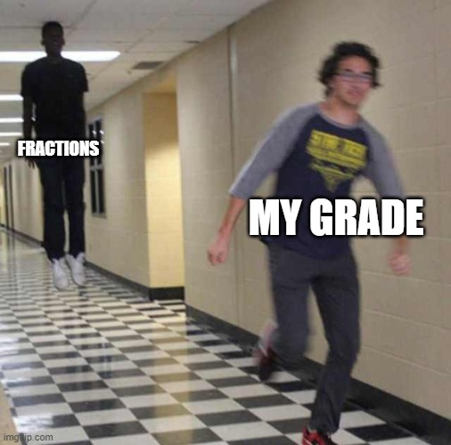 why is this true | FRACTIONS; MY GRADE | image tagged in floating boy chasing running boy | made w/ Imgflip meme maker