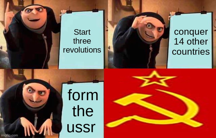  Start three revolutions; conquer 14 other countries; form the ussr | image tagged in gru's plan,ussr | made w/ Imgflip meme maker