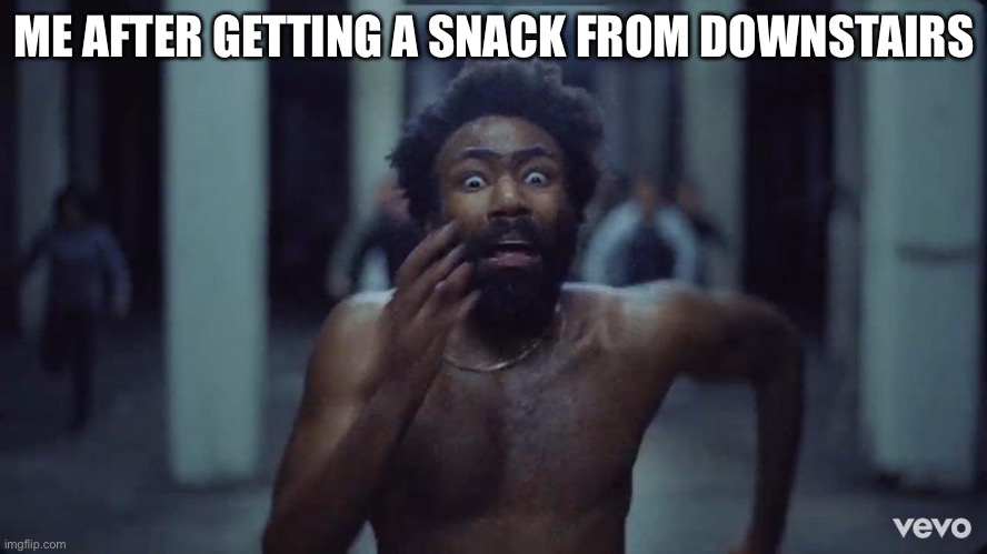 This Is America | ME AFTER GETTING A SNACK FROM DOWNSTAIRS | image tagged in this is america | made w/ Imgflip meme maker