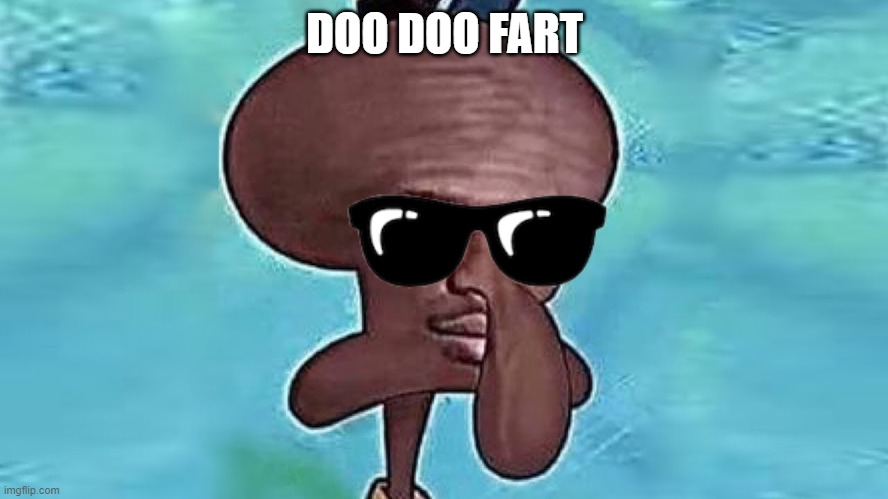 He only did it for the good of humanity. | DOO DOO FART | image tagged in ksi squidward | made w/ Imgflip meme maker