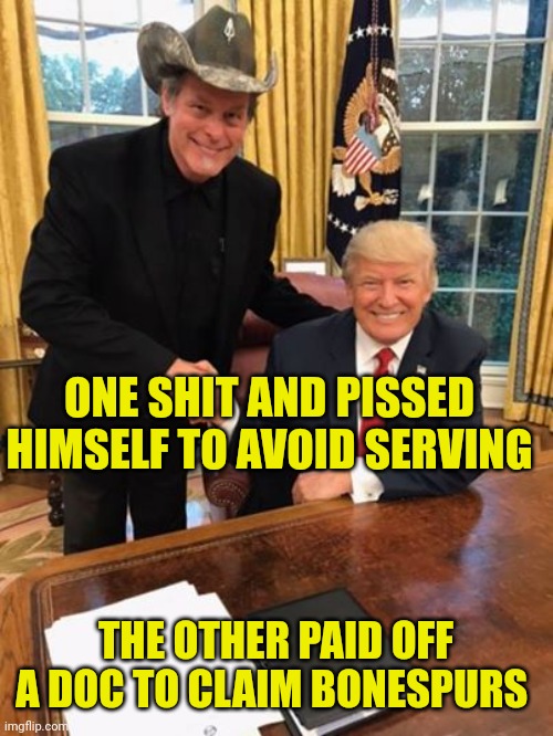One sang about pedos the other lived it | ONE SHIT AND PISSED HIMSELF TO AVOID SERVING; THE OTHER PAID OFF A DOC TO CLAIM BONESPURS | image tagged in trump nugent | made w/ Imgflip meme maker