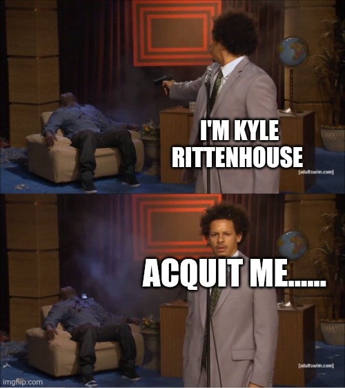 Injustice | I'M KYLE RITTENHOUSE; ACQUIT ME...... | image tagged in memes,kyle rittenhouse | made w/ Imgflip meme maker