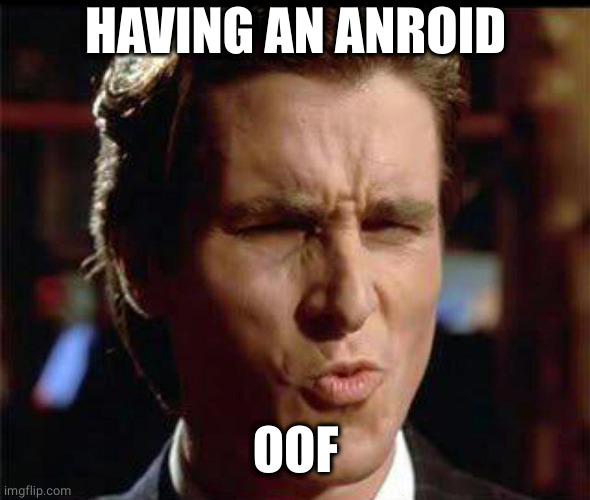 Christian Bale Ooh | HAVING AN ANROID OOF | image tagged in christian bale ooh | made w/ Imgflip meme maker