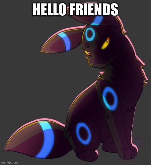 Hello from the umbreon police force | HELLO FRIENDS | image tagged in umbreon | made w/ Imgflip meme maker