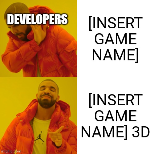 God, have mercy on my enemies, because I won't. | DEVELOPERS; [INSERT GAME NAME]; [INSERT GAME NAME] 3D | image tagged in memes,drake hotline bling,game developers,bruh | made w/ Imgflip meme maker