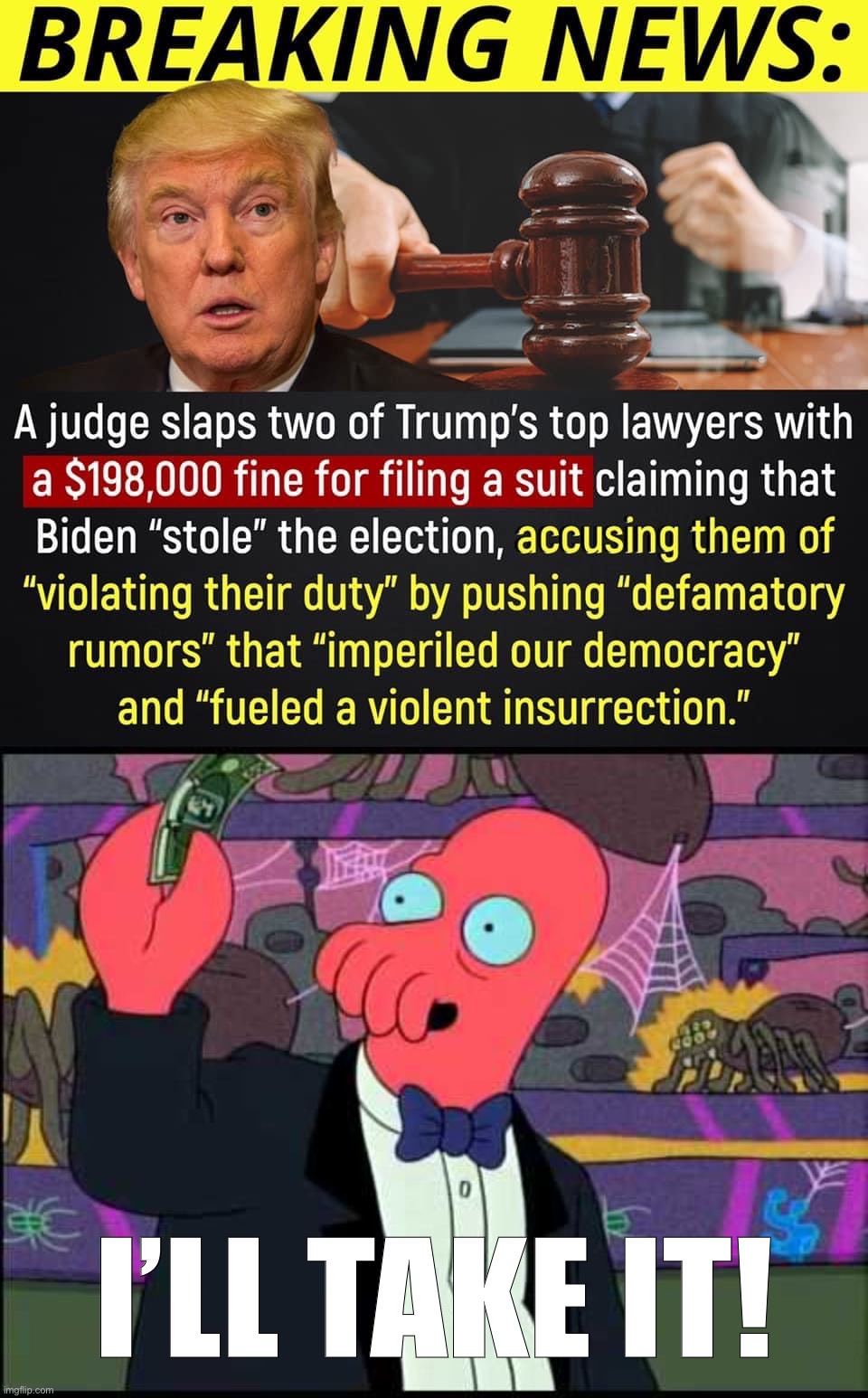 Woulda preferred disbarment and jail time for basically treasonous behavior, but I’ll take it | I’LL TAKE IT! | image tagged in judge fines trump lawyers,zoidberg - i'll take it | made w/ Imgflip meme maker