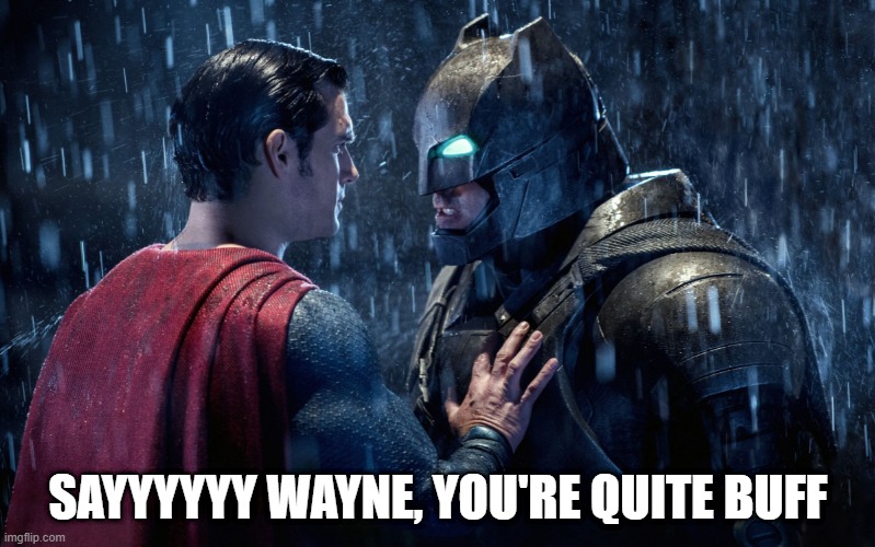 The Man of Gay | SAYYYYYY WAYNE, YOU'RE QUITE BUFF | image tagged in superman vs batman | made w/ Imgflip meme maker