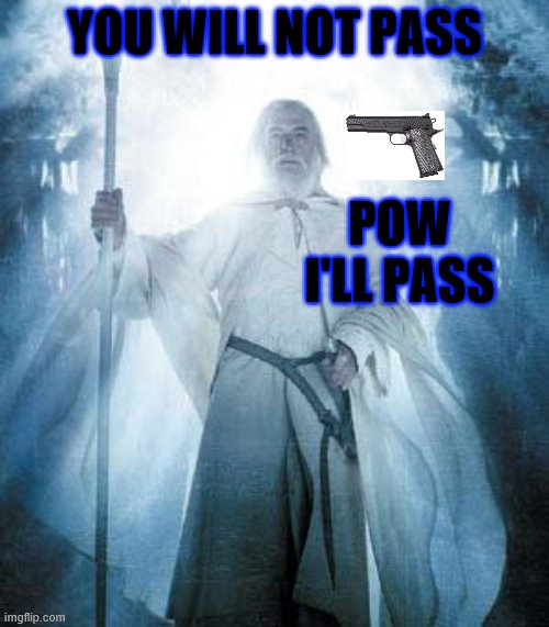Gandalf White | YOU WILL NOT PASS; POW I'LL PASS | image tagged in gandalf white | made w/ Imgflip meme maker