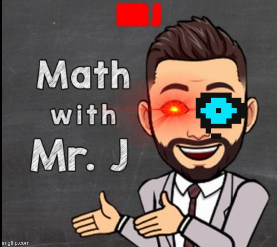 Mr J | MR J | image tagged in teacher,sus,math teacher | made w/ Imgflip meme maker