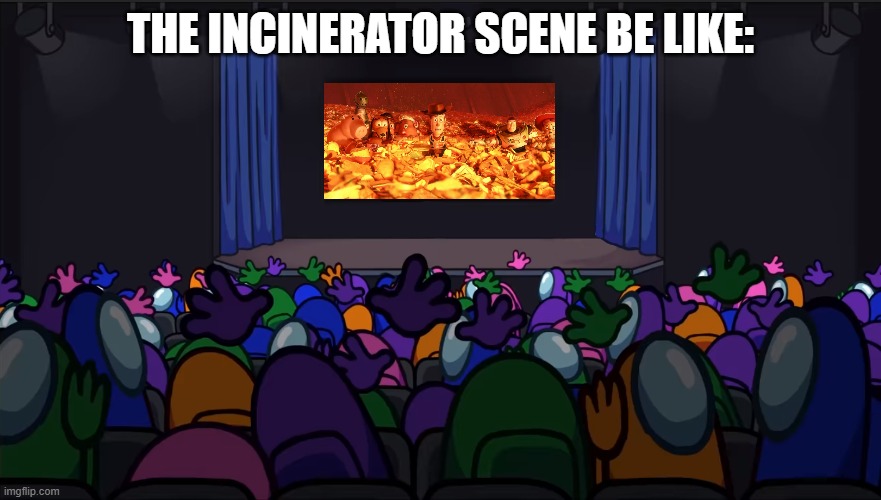 The incinerator scene be like: | THE INCINERATOR SCENE BE LIKE: | image tagged in panicking crewmates among us,among us,pixar,toy story | made w/ Imgflip meme maker