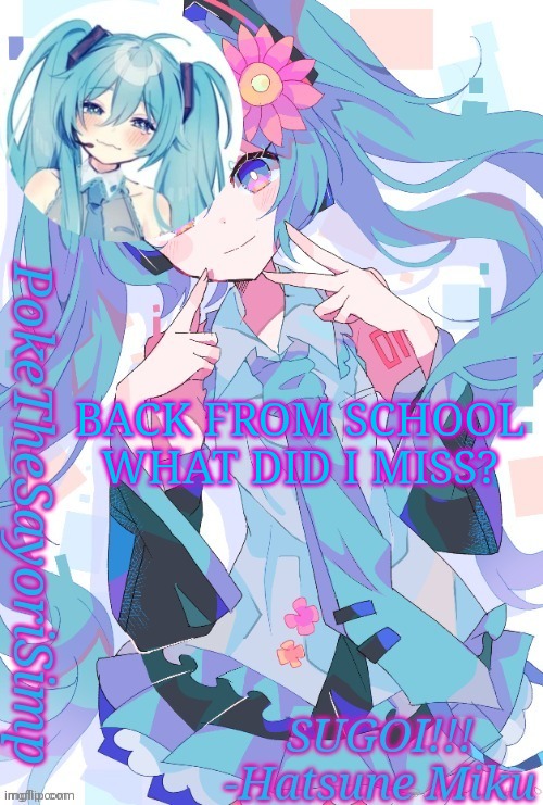 Miku temp thx jummy | BACK FROM SCHOOL WHAT DID I MISS? | image tagged in miku temp thx jummy | made w/ Imgflip meme maker