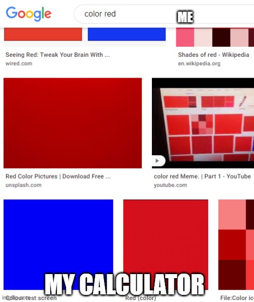 color red meme | ME; MY CALCULATOR | image tagged in color red meme | made w/ Imgflip meme maker