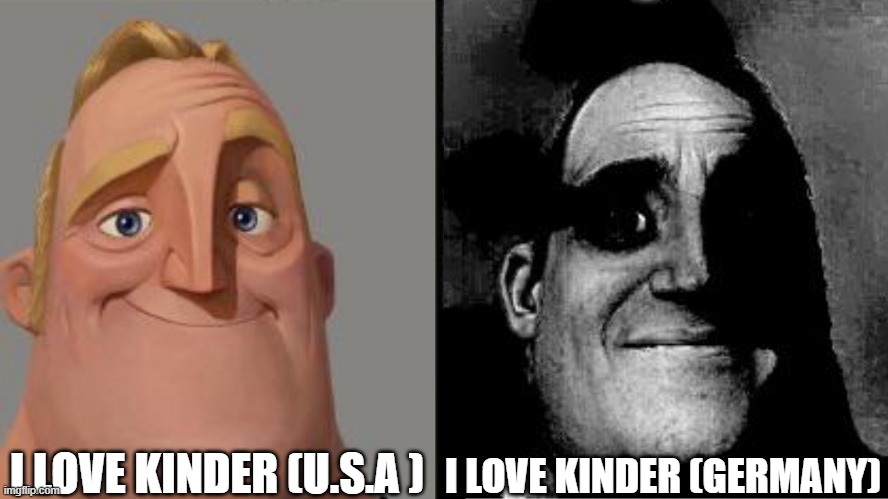 go to google translate and type kinder for german | I LOVE KINDER (U.S.A ); I LOVE KINDER (GERMANY) | image tagged in traumatized mr incredible | made w/ Imgflip meme maker